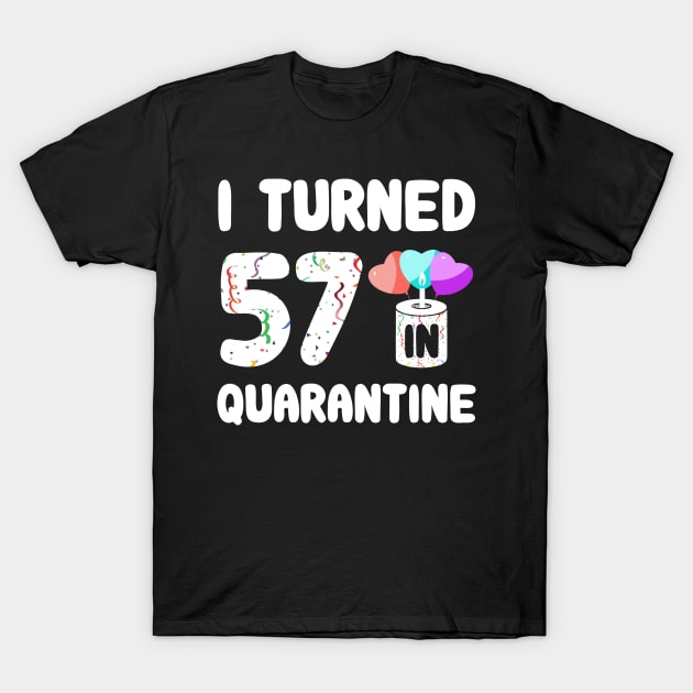 I Turned 57 In Quarantine T-Shirt by Rinte